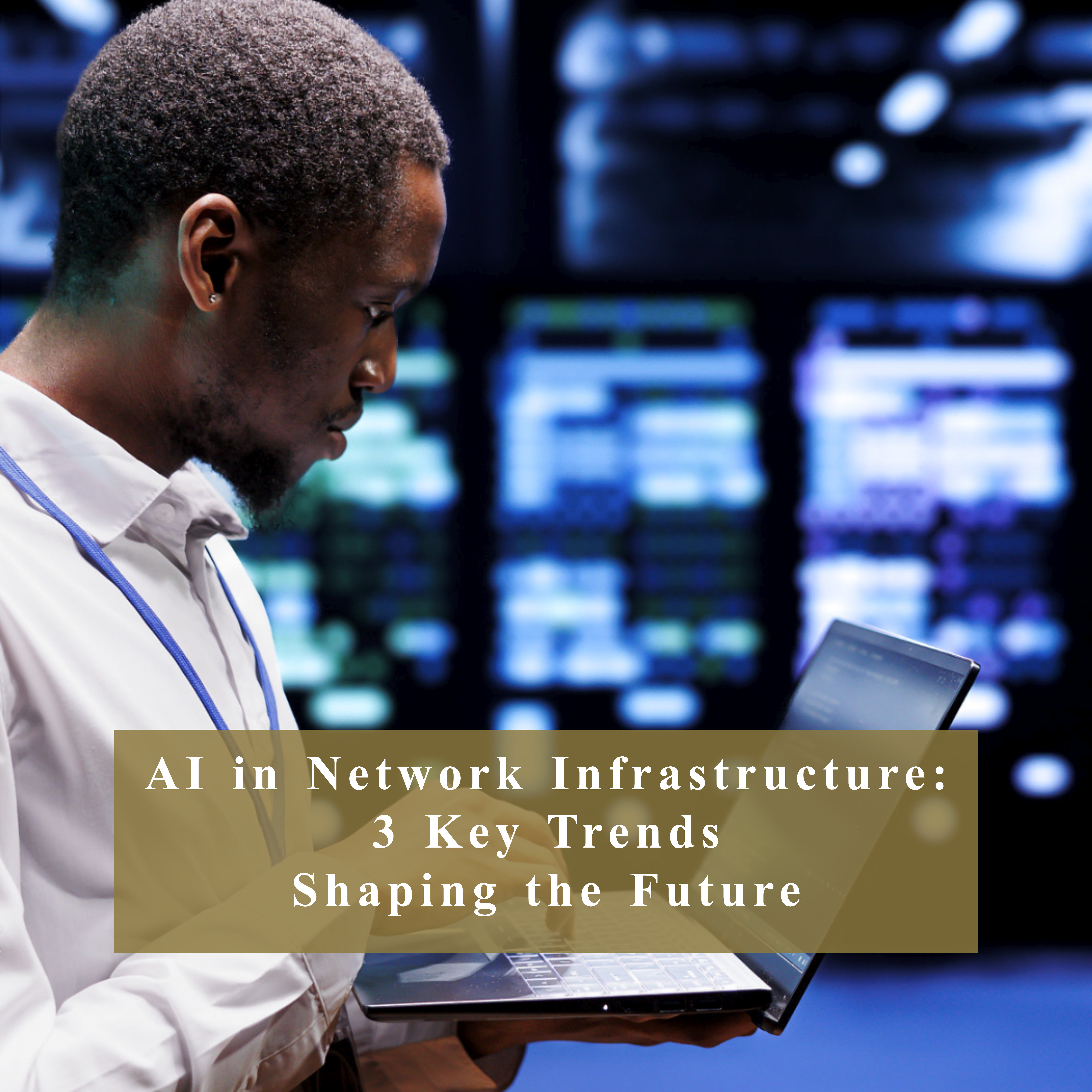 AI in Network Infrastructure: 3 Key Trends Shaping the Future